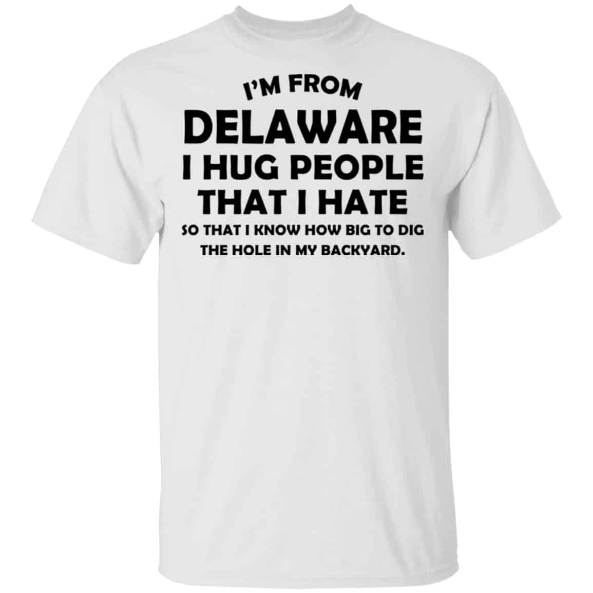 I’m From Delaware I Hug People That I Hate Shirt, Hoodie, Tank