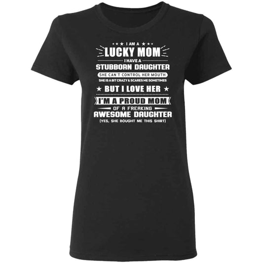 I Am A Lucky Mom Have A Stubborn Daughter Shirt, Hoodie, Tank
