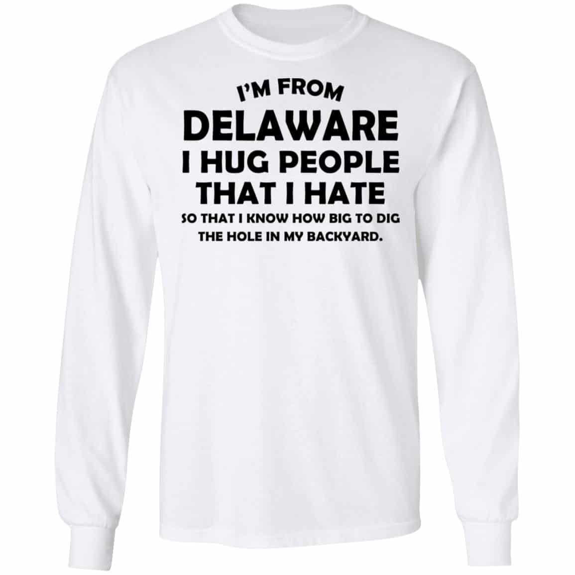 I’m From Delaware I Hug People That I Hate Shirt, Hoodie, Tank