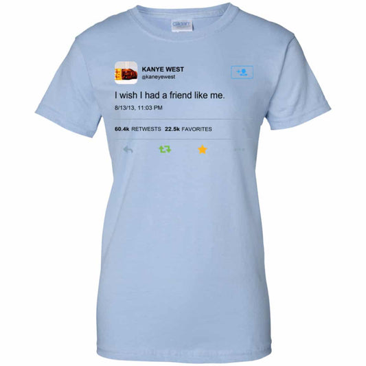 
	Kanye West I Wish I Had A Friend Like Me Shirt, Hoodie, Tank