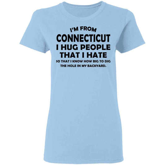 I’m From Connecticut I Hug People That I Hate Shirt, Hoodie, Tank