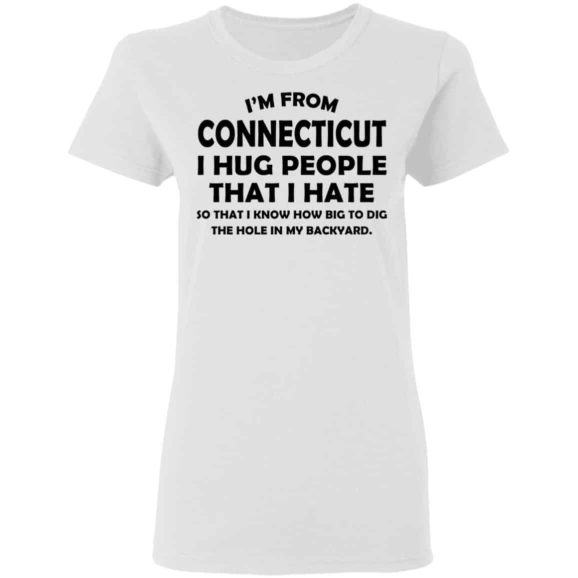 I’m From Connecticut I Hug People That I Hate Shirt, Hoodie, Tank