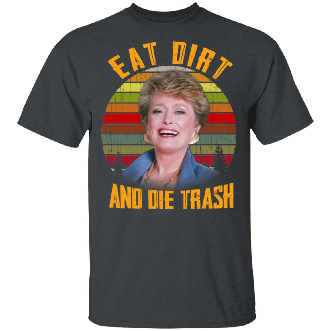 Eat Dirt And Die Trash Golden Girls Shirt, Hoodie, Tank