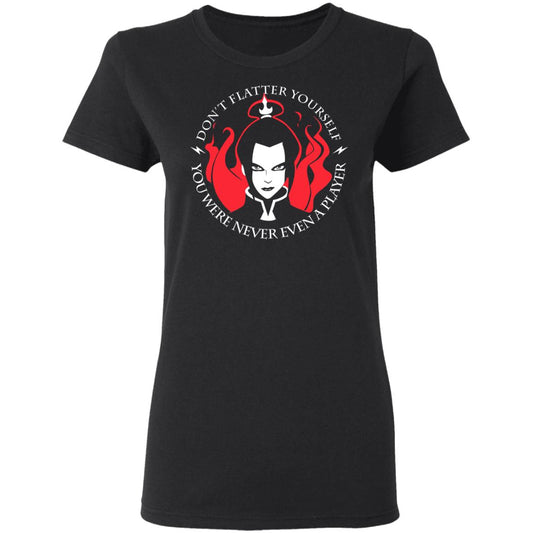 
	Don’t Flatter Yourself You Were Never Even A Player Azula Shirt, Hoodie, Tank