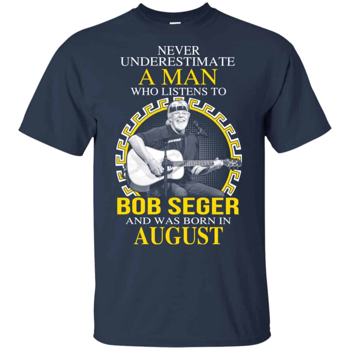 A Man Who Listens To Bob Seger And Was Born In August T-Shirts, Hoodie, Tank