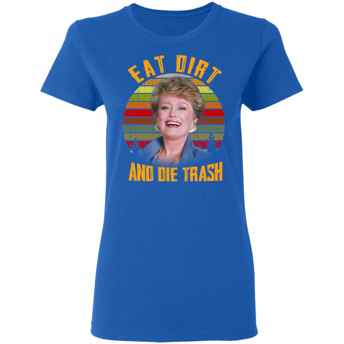 Eat Dirt And Die Trash Golden Girls Shirt, Hoodie, Tank