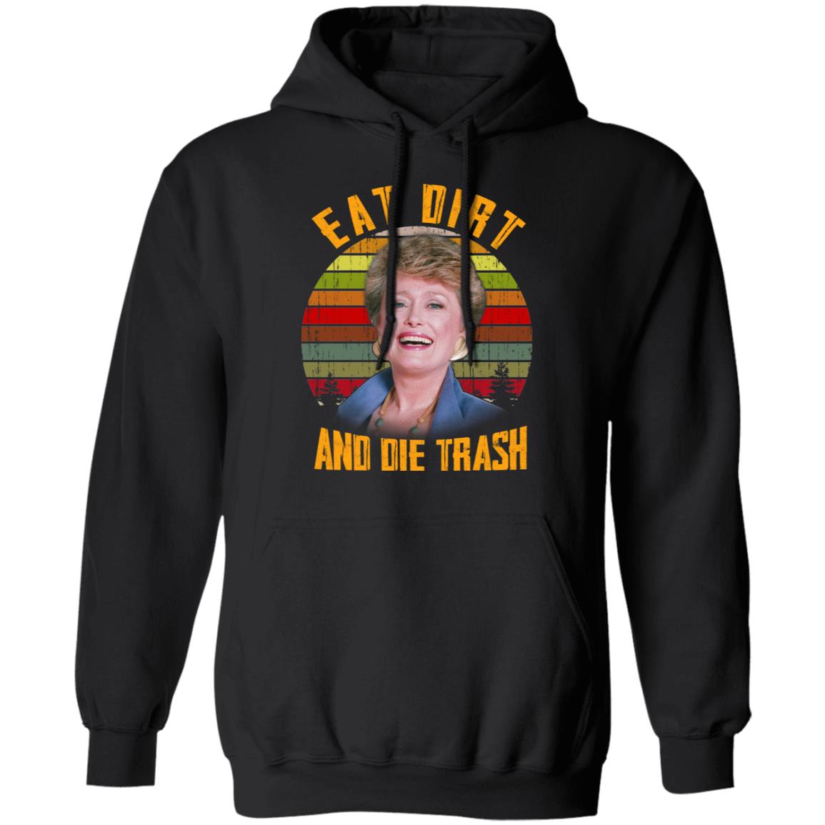 Eat Dirt And Die Trash Golden Girls Shirt, Hoodie, Tank
