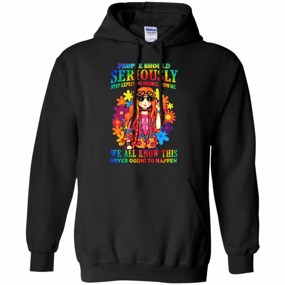 People Should Seriously Stop Expecting Normal From Me We All Know This Never Going To Happen Shirt, Hoodie, Tank