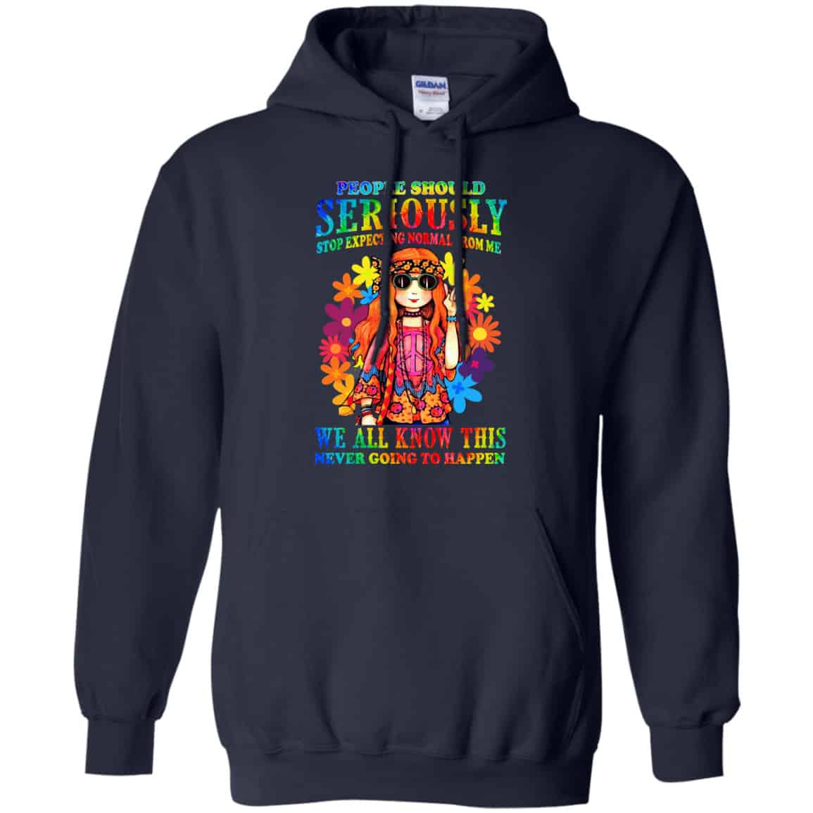 People Should Seriously Stop Expecting Normal From Me We All Know This Never Going To Happen Shirt, Hoodie, Tank