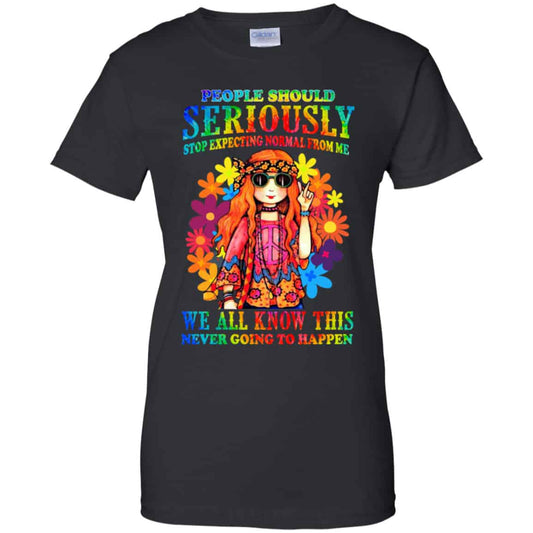 
	People Should Seriously Stop Expecting Normal From Me We All Know This Never Going To Happen Shirt, Hoodie, Tank