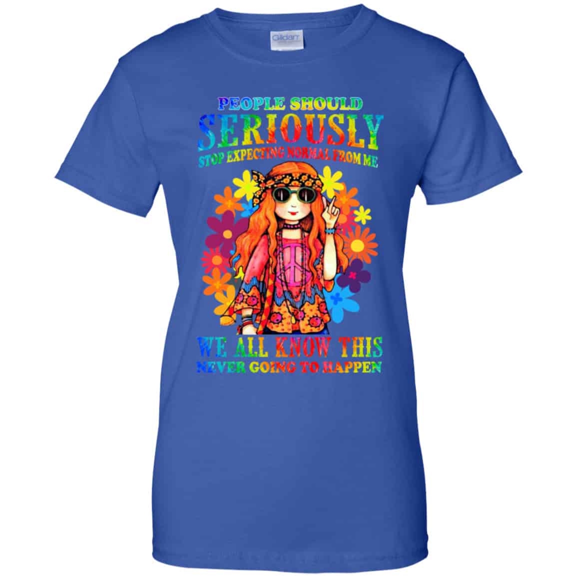 People Should Seriously Stop Expecting Normal From Me We All Know This Never Going To Happen Shirt, Hoodie, Tank