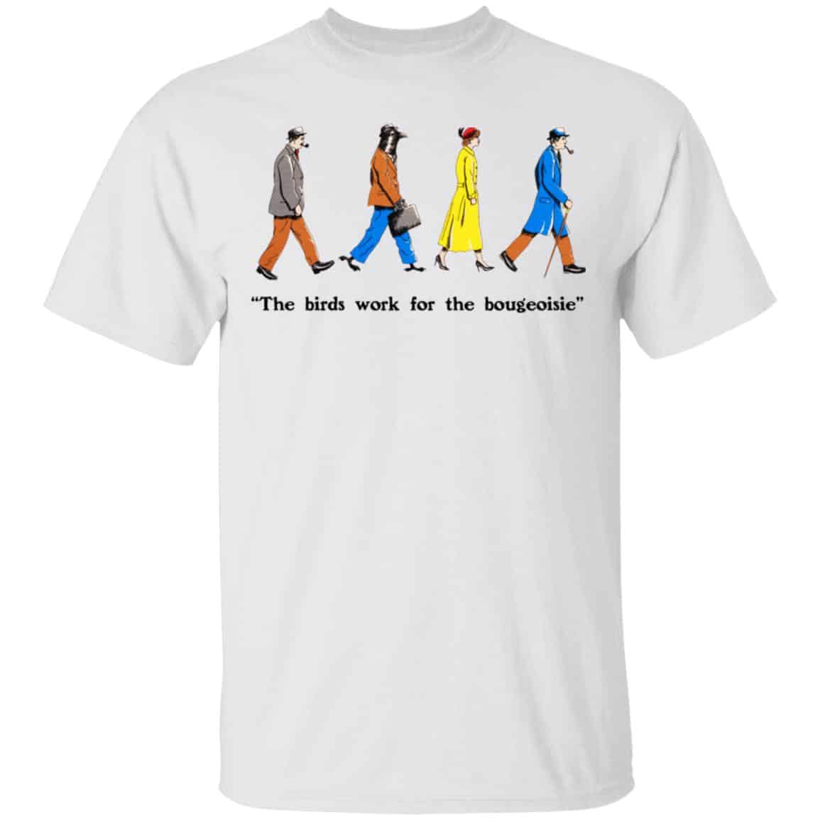 The Birds Work For The Bourgeoisie Shirt, Hoodie, Tank