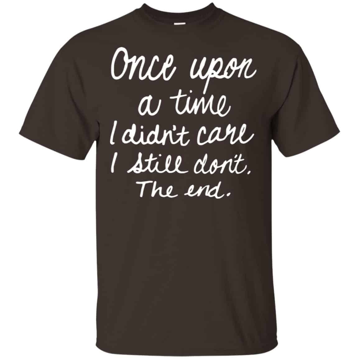 Once Upon A Time I Didn’t Care I Still Don’t The End Shirt, Hoodie, Tank