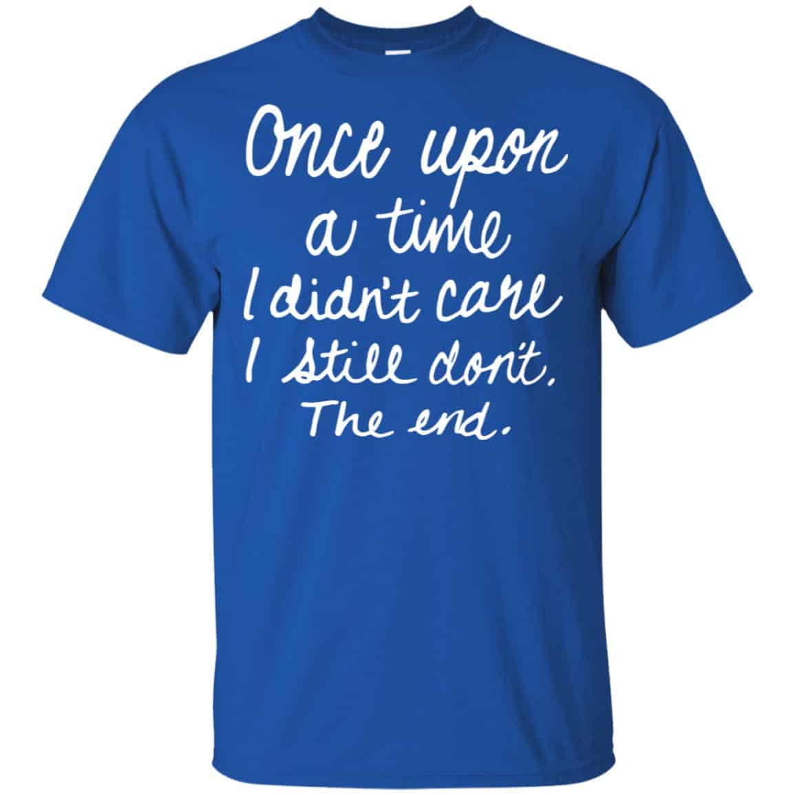 Once Upon A Time I Didn’t Care I Still Don’t The End Shirt, Hoodie, Tank