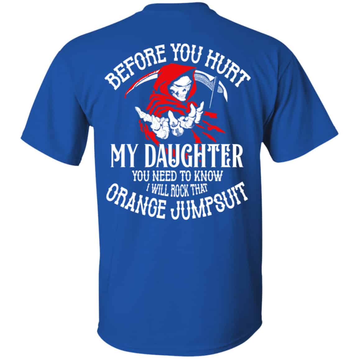 Before You Hurt My Daughter You Need To Know I Will Rock That Orange Jumpsuit Shirt, Hoodie, Tank