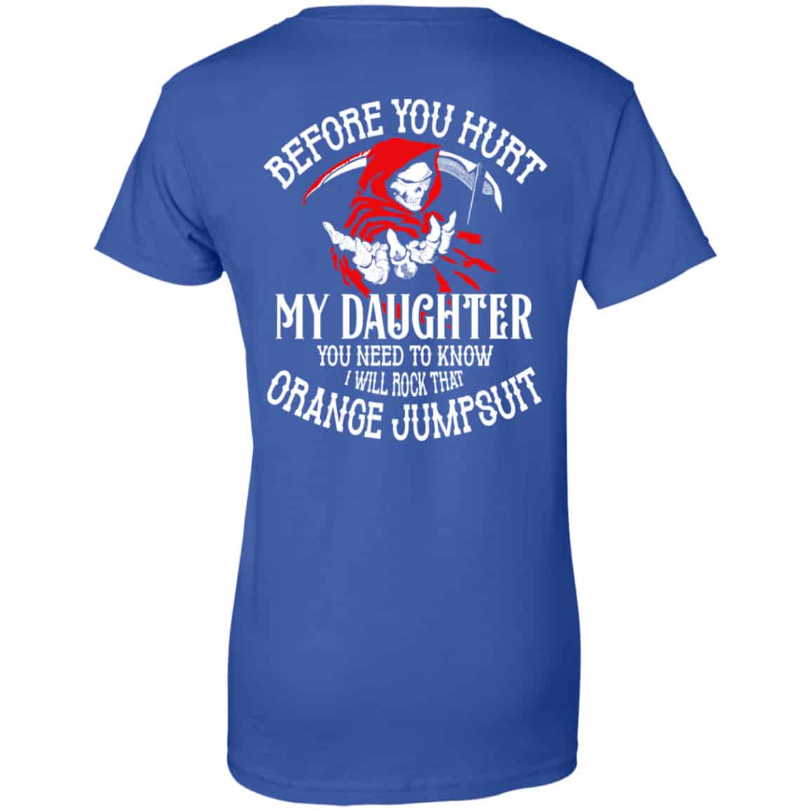 Before You Hurt My Daughter You Need To Know I Will Rock That Orange Jumpsuit Shirt, Hoodie, Tank