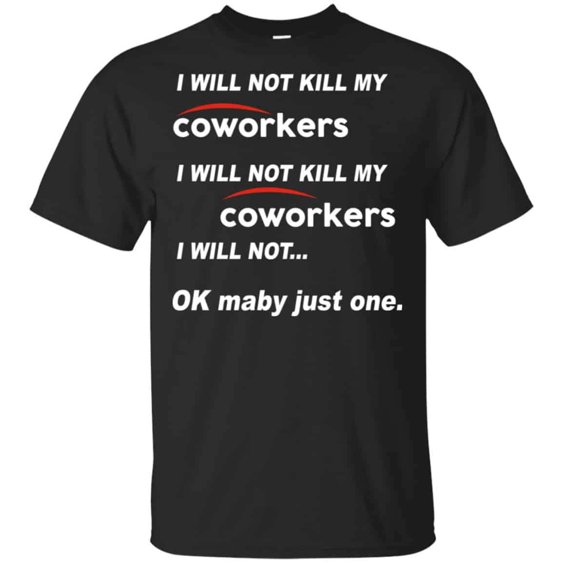 I Will Not Kill My Coworkers I Will Not … Ok Maybe Just One Shirt, Hoodie, Tank