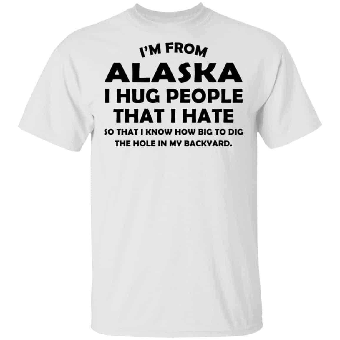 I’m From Alaska I Hug People That I Hate Shirt, Hoodie, Tank