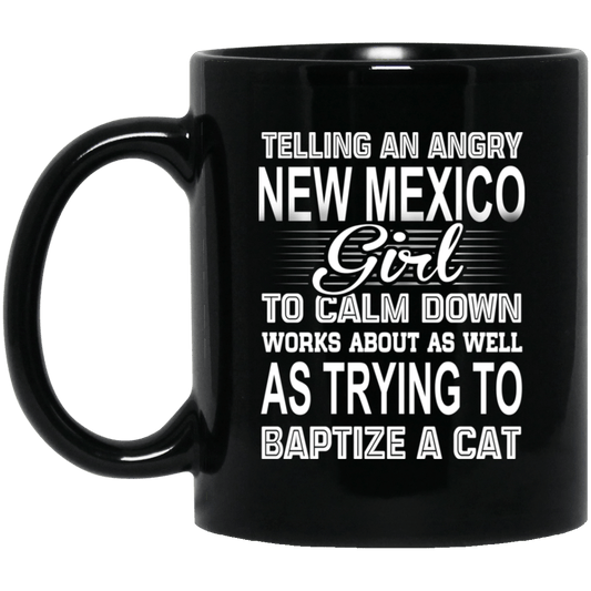 Telling An Angry New Mexico Girl To Calm Down Works About As Well As Trying To Baptize A Cat Mug