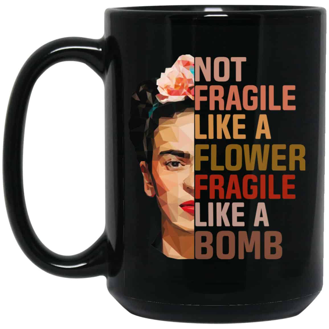 
	Frida Kahlo Not Fragile Like A Flower Fragile Like A Bomb Mug