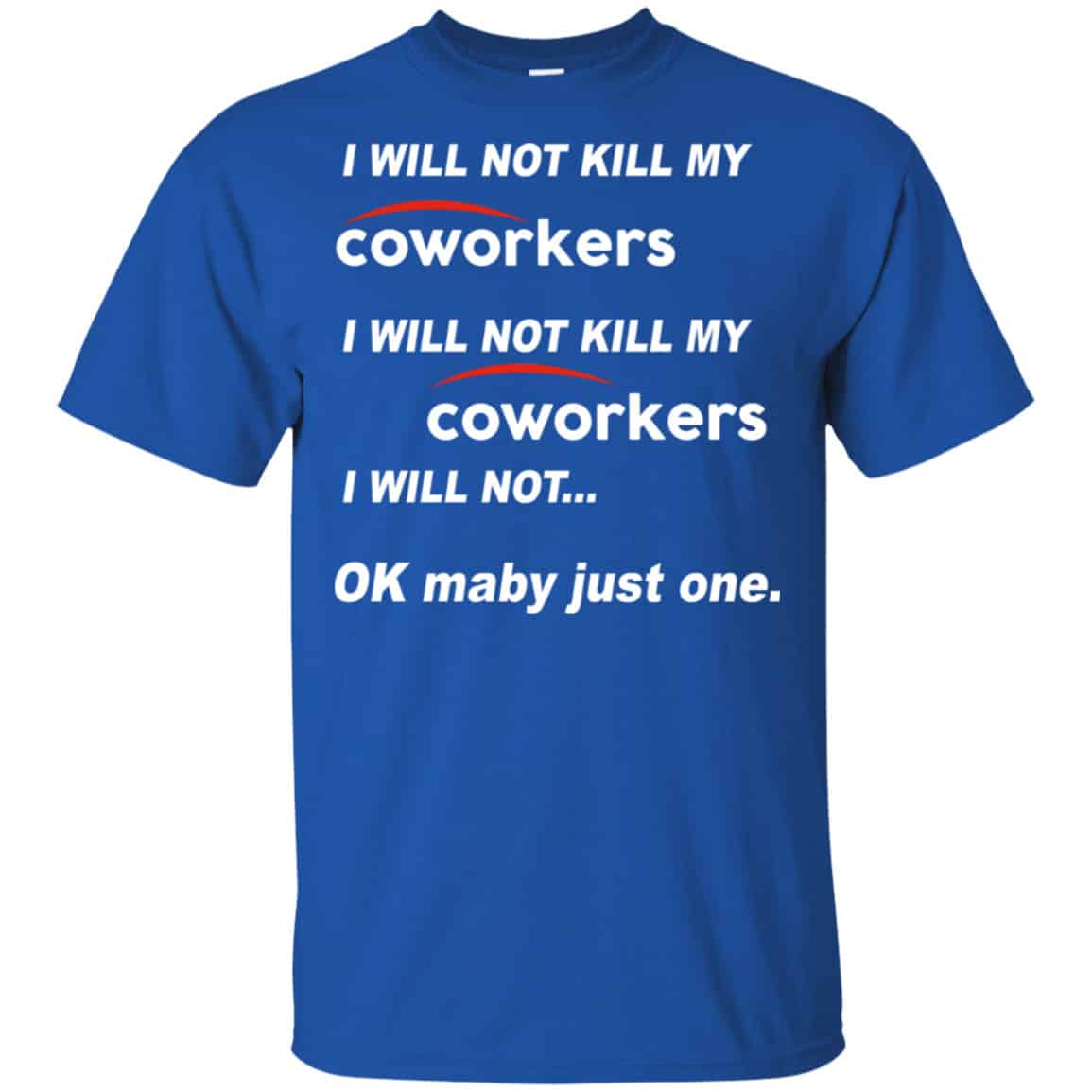I Will Not Kill My Coworkers I Will Not … Ok Maybe Just One Shirt, Hoodie, Tank