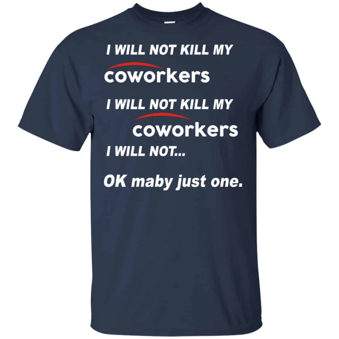 I Will Not Kill My Coworkers I Will Not … Ok Maybe Just One Shirt, Hoodie, Tank