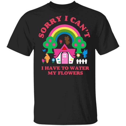 Sorry I Can’t I Have To Water My Flowers Shirt, Hoodie, Tank