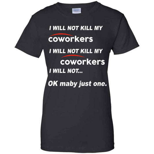 
	I Will Not Kill My Coworkers I Will Not … Ok Maybe Just One Shirt, Hoodie, Tank