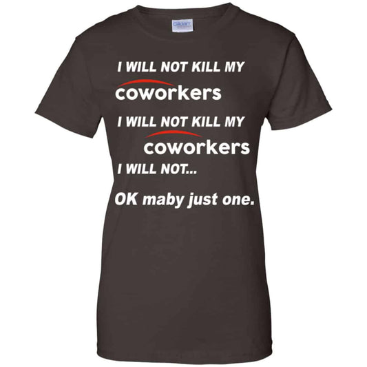 I Will Not Kill My Coworkers I Will Not … Ok Maybe Just One Shirt, Hoodie, Tank