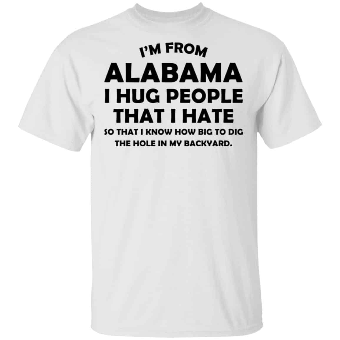 I’m From Alabama I Hug People That I Hate Shirt, Hoodie, Tank