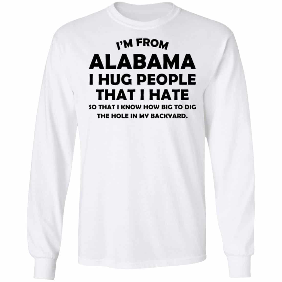 I’m From Alabama I Hug People That I Hate Shirt, Hoodie, Tank