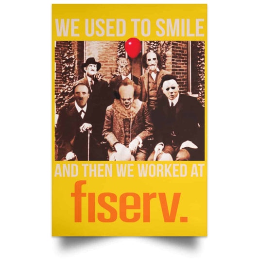 
	We Used To Smile And Then We Worked At Fiserv Posters