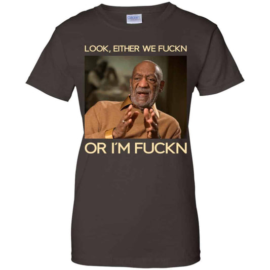 Look Either We Fuckn Or I’m Fuckn – Bill Cosby Shirt, Hoodie, Tank