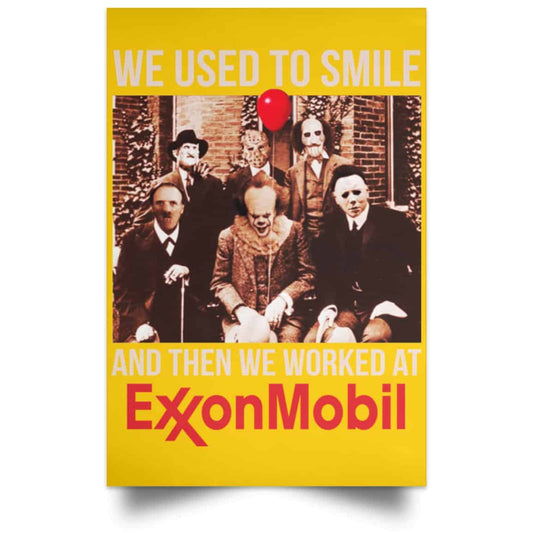 
	We Used To Smile And Then We Worked At ExxonMobil Posters