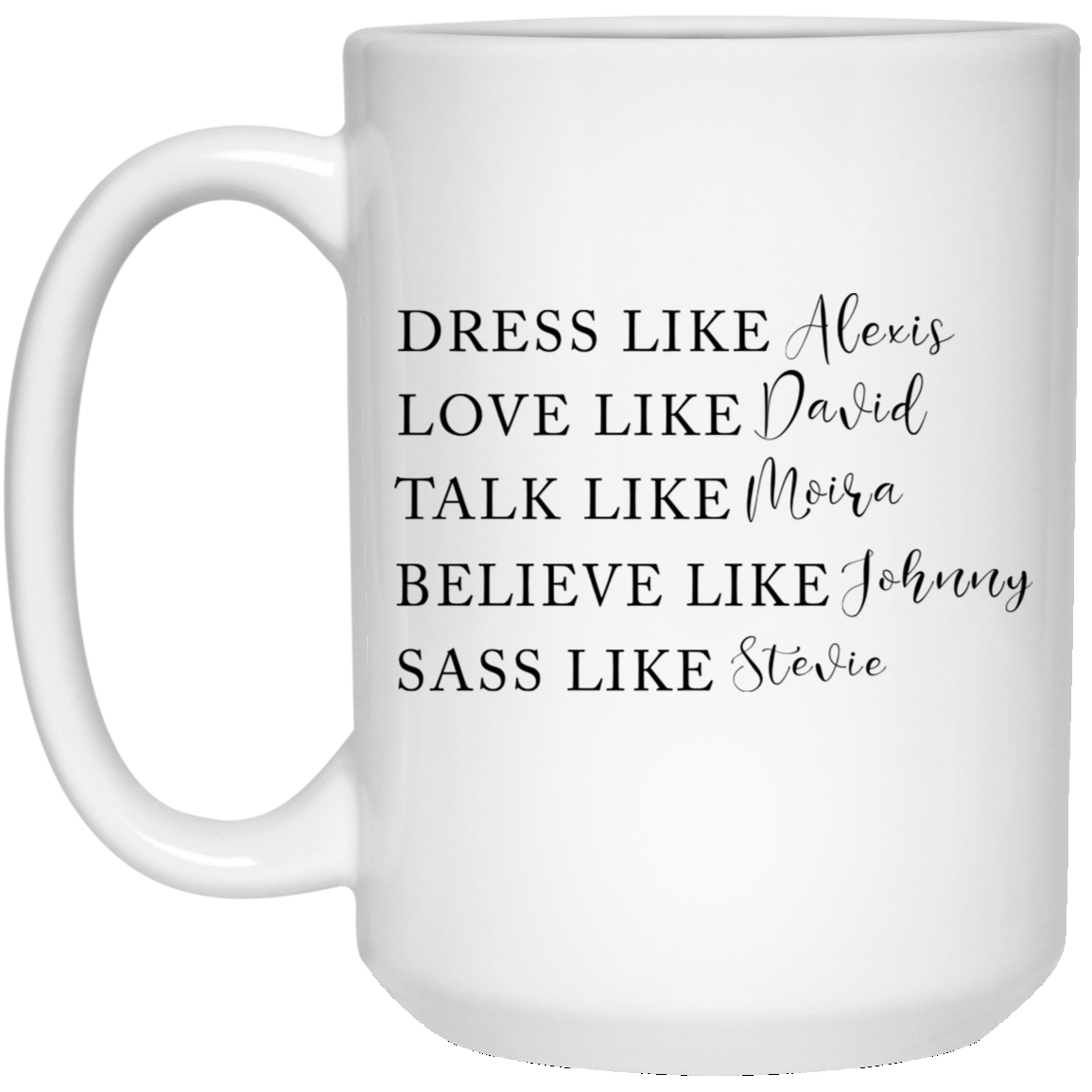 Dress Like Alexis Love Like David Talk Like Moira Believe Like Johnny Sass Like Stevie Mug