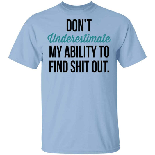 Don’t Underestimate My Ability To Find Shit Out Shirt, Hoodie, Tank