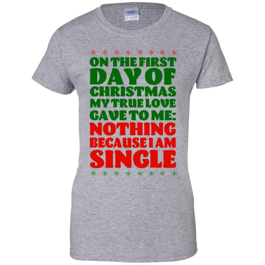 On The First Day Of Christmas My True Love Gave To Me Nothing Because I Am Single T-Shirts, Hoodie, Tank
