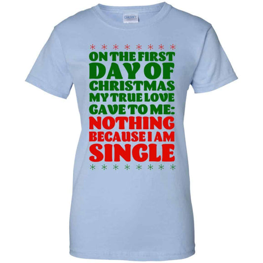 
	On The First Day Of Christmas My True Love Gave To Me Nothing Because I Am Single T-Shirts, Hoodie, Tank