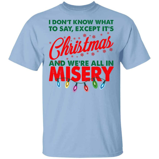 
	I Don’t Know What To Say Except It’s Christmas And We’re All In Misery Shirt, Hoodie, Tank
