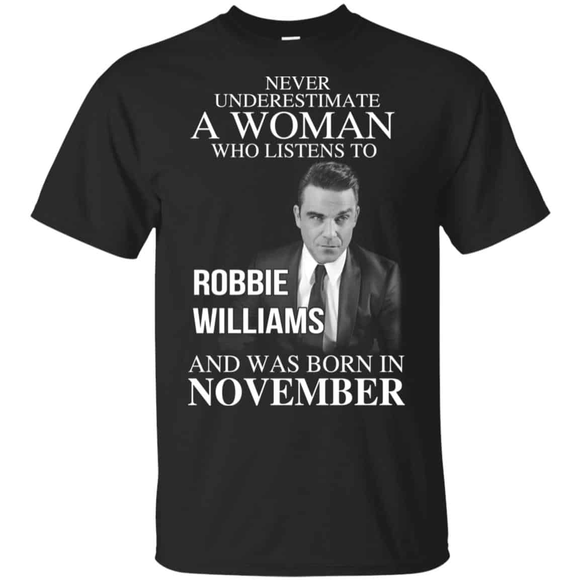A Woman Who Listens To Robbie Williams And Was Born In November T-Shirts, Hoodie, Tank