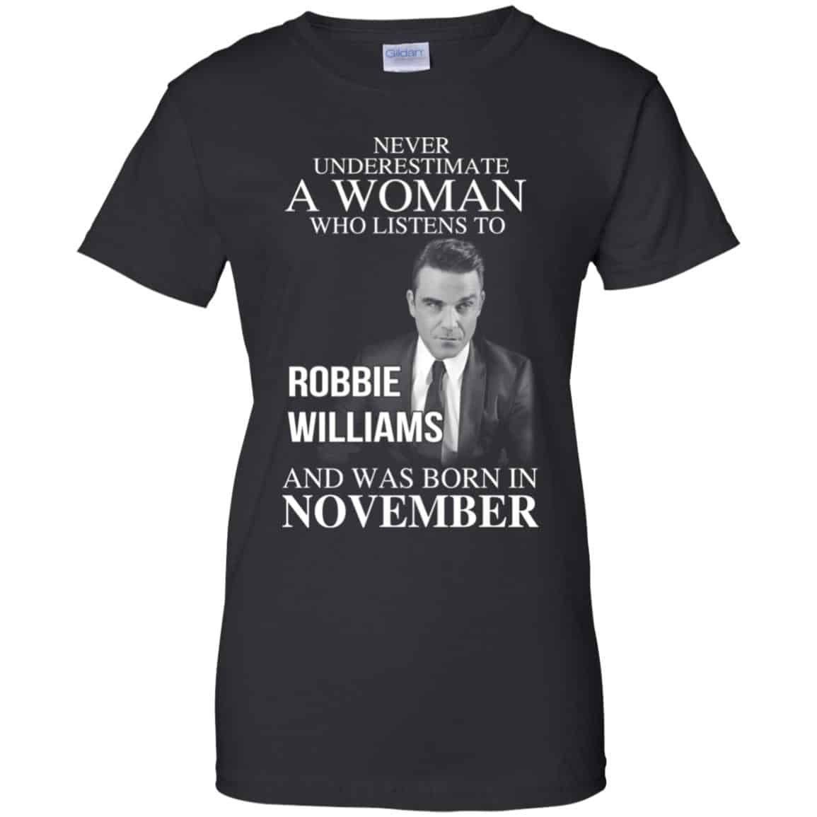 
	A Woman Who Listens To Robbie Williams And Was Born In November T-Shirts, Hoodie, Tank