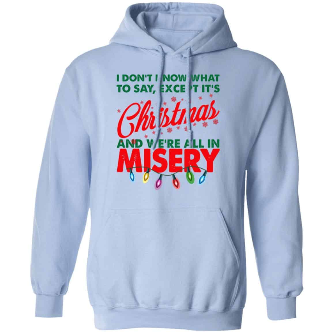 I Don’t Know What To Say Except It’s Christmas And We’re All In Misery Shirt, Hoodie, Tank