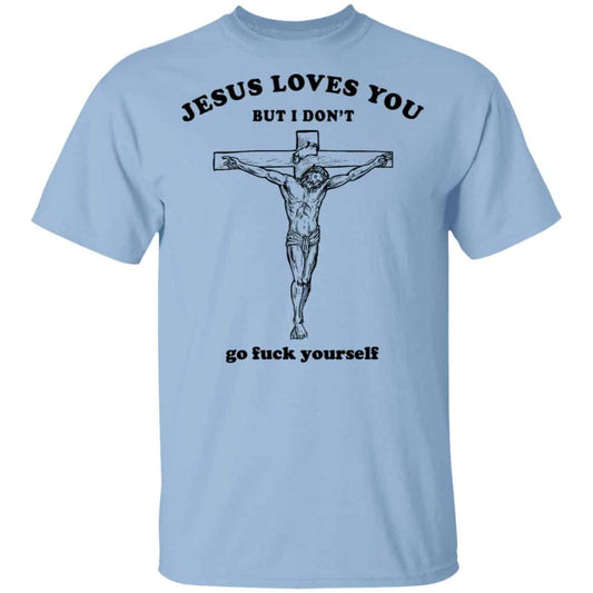 
	Jesus Loves You But I Don’t Go Fuck Yourself Shirt, Hoodie, Tank