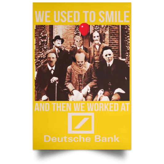 
	We Used To Smile And Then We Worked At Deutsche Bank Posters
