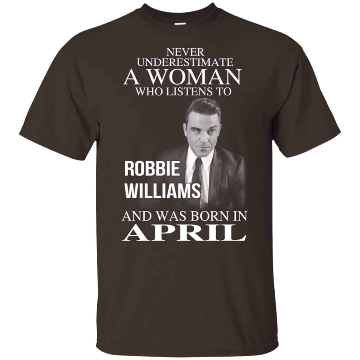 A Woman Who Listens To Robbie Williams And Was Born In April T-Shirts, Hoodie, Tank