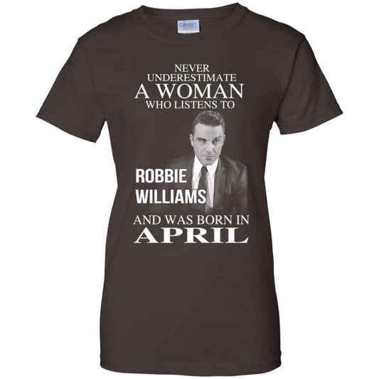 A Woman Who Listens To Robbie Williams And Was Born In April T-Shirts, Hoodie, Tank