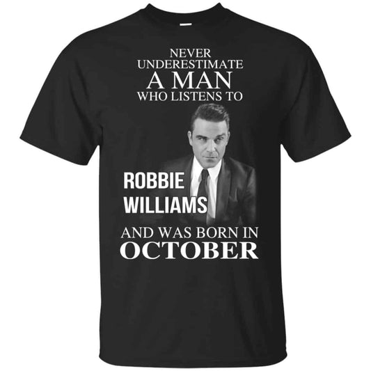 A Man Who Listens To Robbie Williams And Was Born In October T-Shirts, Hoodie, Tank