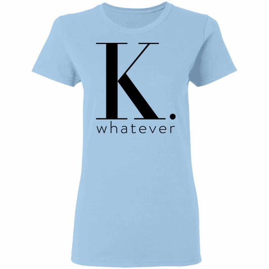 K Whatever Shirt, Hoodie, Tank