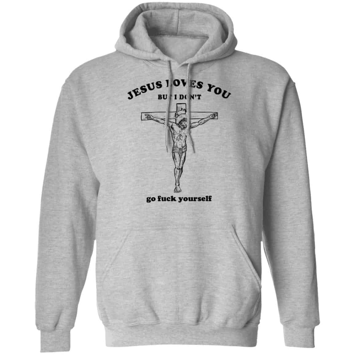 Jesus Loves You But I Don’t Go Fuck Yourself Shirt, Hoodie, Tank