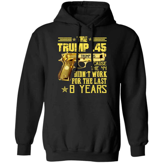 The Trump 45 Cause The 44 Didn’t Work For The Last 8 Years Shirt, Hoodie, Tank